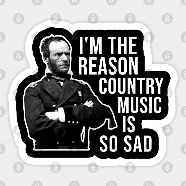 General Sherman, I'm the Reason Country Music is So Sad Sticker by TrikoNovelty